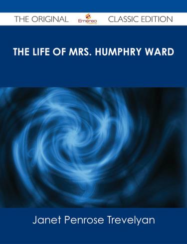 The Life of Mrs. Humphry Ward - The Original Classic Edition