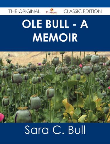 Ole Bull - A Memoir - The Original Classic Edition