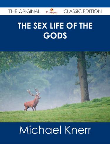 The Sex Life of the Gods - The Original Classic Edition