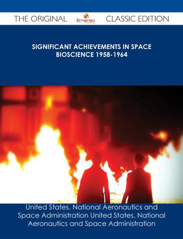 Significant Achievements in Space Bioscience 1958-1964 - The Original Classic Edition