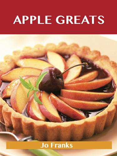 Cover image for Apple Greats: Delicious Apple Recipes, The Top 69 Apple Recipes