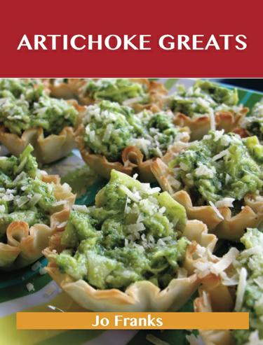 Artichoke Greats: Delicious Artichoke Recipes, The Top 98 Artichoke Recipes