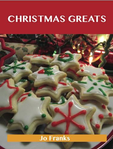 Christmas Greats: Delicious Christmas Recipes, The Top 67 Christmas Recipes
