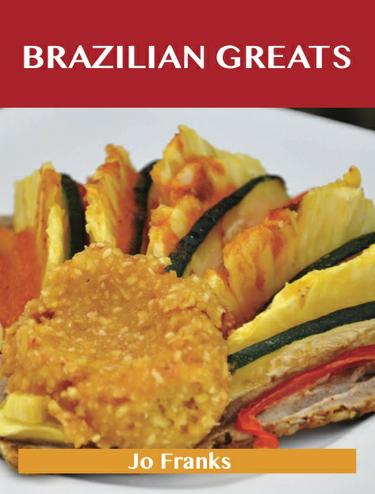 Brazilian Greats: Delicious Brazilian Recipes, The Top 47 Brazilian Recipes