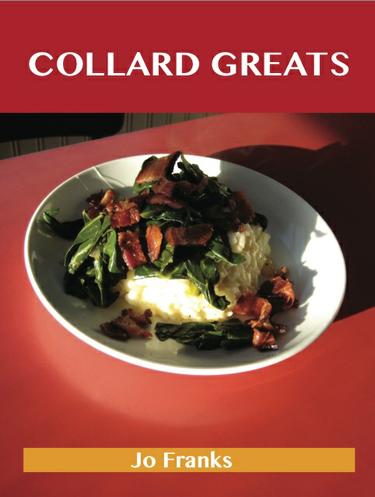 Collard Greats: Delicious Collard Recipes, The Top 36 Collard Recipes