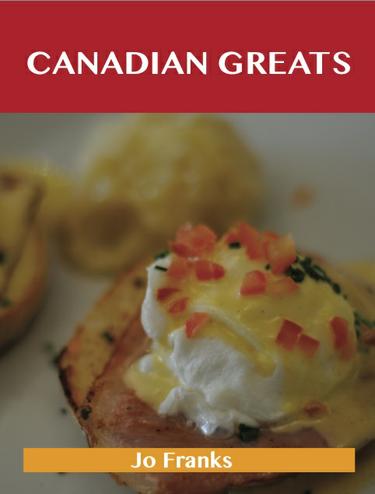 Canadian Greats: Delicious Canadian Recipes, The Top 93 Canadian Recipes