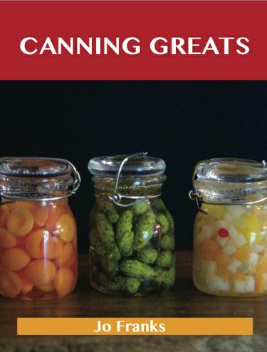 Canning Greats: Delicious Canning Recipes, The Top 52 Canning Recipes