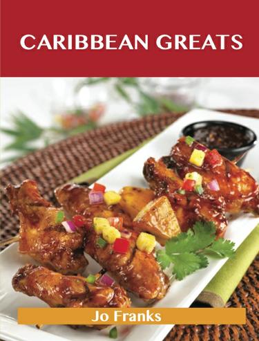 Caribbean Greats: Delicious Caribbean Recipes, The Top 76 Caribbean Recipes