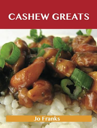 Cashew Greats: Delicious Cashew Recipes, The Top 62 Cashew Recipes