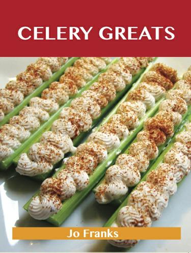 Celery Greats: Delicious Celery Recipes, The Top 78 Celery Recipes