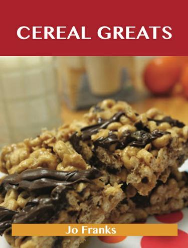 Cereal Greats: Delicious Cereal Recipes, The Top 88 Cereal Recipes