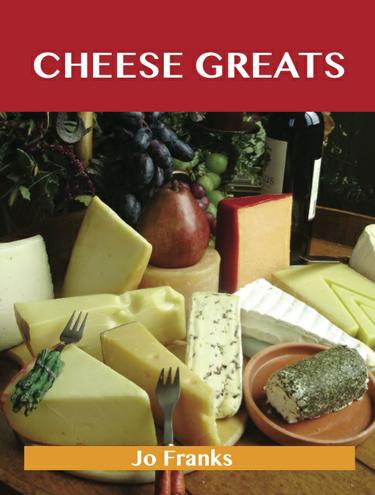 Cheese Greats: Delicious Cheese Recipes, The Top 100 Cheese Recipes