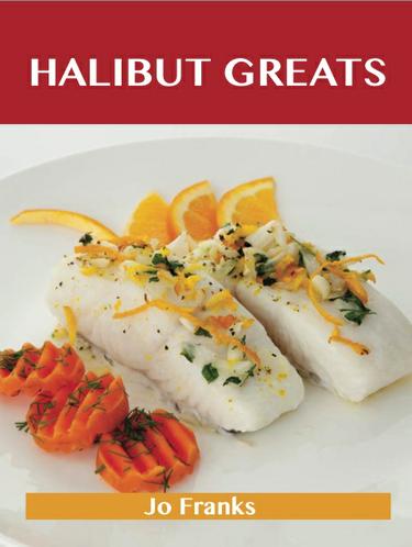 Halibut Greats: Delicious Halibut Recipes, The Top 72 Halibut Recipes