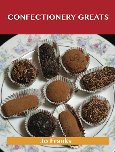 Confectionery Greats: Delicious Confectionery Recipes, The Top 56 Confectionery Recipes