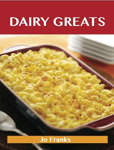 Dairy Greats: Delicious Dairy Recipes, The Top 52 Dairy Recipes