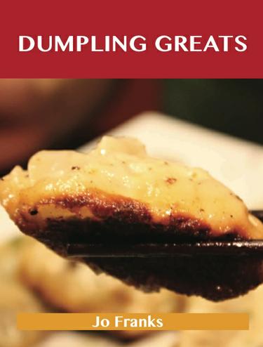 Dumpling Greats: Delicious Dumpling Recipes, The Top 64 Dumpling Recipes