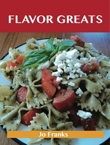 Flavor Greats: Delicious Flavor Recipes, The Top 58 Flavor Recipes