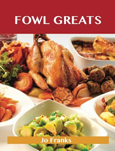Fowl Greats: Delicious Fowl Recipes, The Top 82 Fowl Recipes