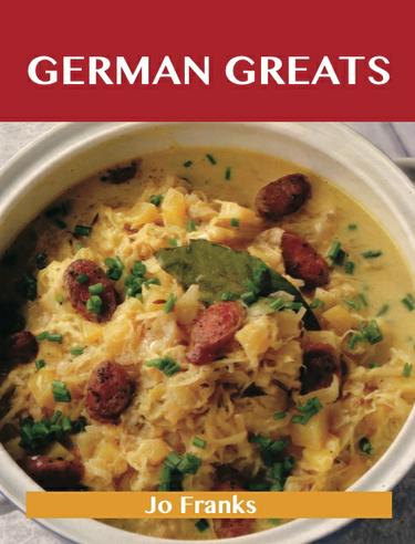 German Greats: Delicious German Recipes, The Top 93 German Recipes