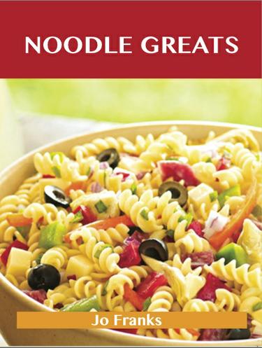 Noodle Greats: Delicious Noodle Recipes, The Top 100 Noodle Recipes