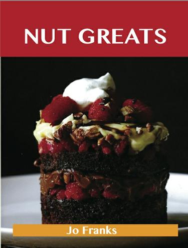 Nut Greats: Delicious Nut Recipes, The Top 100 Nut Recipes