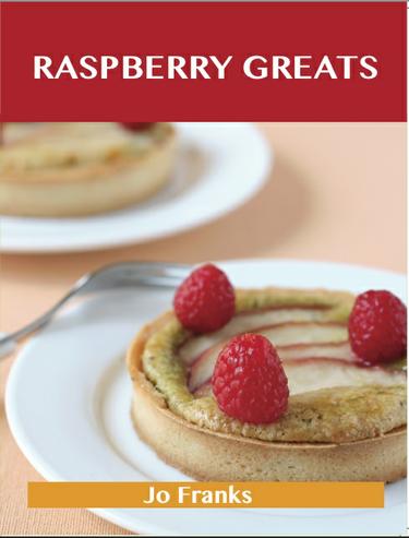 Cover image for Raspberry Greats: Delicious Raspberry Recipes, The Top 93 Raspberry Recipes