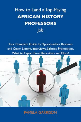 How to Land a Top-Paying African history professors Job: Your Complete Guide to Opportunities, Resumes and Cover Letters, Interviews, Salaries, Promotions, What to Expect From Recruiters and More