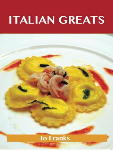 Italian Greats: Delicious Italian Recipes, The Top 100 Italian Recipes