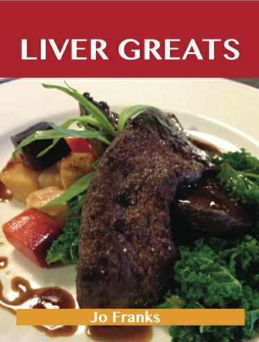 Cover image for Liver Greats: Delicious Liver Recipes, The Top 60 Liver Recipes