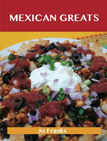 Cover image for Mexican Greats: Delicious Mexican Recipes, The Top 100 Mexican Recipes