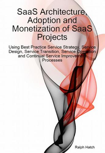 SaaS Architecture, Adoption and Monetization of SaaS Projects using Best Practice Service Strategy, Service Design, Service Transition, Service Operation and Continual Service Improvement Processes