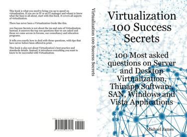 Virtualization 100 Success Secrets 100 Most asked questions on Server and Desktop Virtualization, Thinapp Software, SAN, Windows and Vista Applications