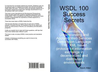 WSDL 100 Success Secrets Essentials of Understanding and Applying Web Services Description Language - THE XML based protocol for information exchange in decentralized and distributed environments