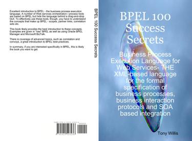 BPEL 100 Success Secrets - Business Process Execution Language for Web Services- THE XML-based language for the formal specification of business processes, business interaction protocols and SOA based integration
