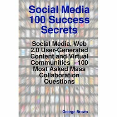 Social Media 100 Success Secrets: Social Media, Web 2.0 User-Generated Content and Virtual Communities  - 100   Most Asked Mass Collaboration Questions