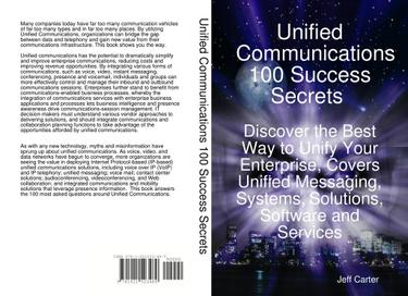 Unified Communications 100 Success Secrets Discover the Best Way to Unify Your Enterprise, Covers Unified Messaging, Systems, Solutions, Software and Services