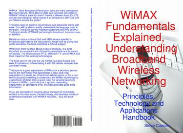 WiMAX Fundamentals Explained, Understanding Broadband Wireless Networking: Principles, Technology and Applications Handbook