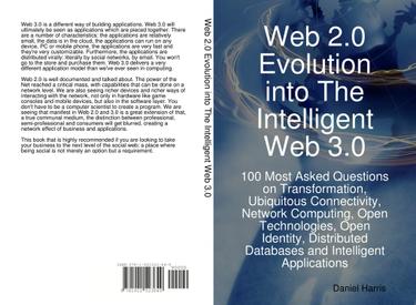Web 2.0 Evolution into The Intelligent Web 3.0: 100 Most Asked Questions on Transformation, Ubiquitous Connectivity, Network Computing, Open Technologies, Open Identity, Distributed Databases and Intelligent Applications