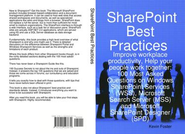 SharePoint Best Practices: Improve workplace productivity, Help your people work together. 100 Most Asked Questions on Windows SharePoint Services (WSS), Microsoft Search Server (MSS) and Microsoft SharePoint Designer (SPD)