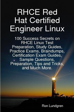 RHCE Red Hat Certified Engineer Linux: 100 Success Secrets on RHCE Linux Test Preparation, Study Guides, Practice Exams, Braindumps, Certification Exam Guides, Sample Questions, Preparation, Tips and Tricks, and Much More.