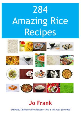 284 Amazing Rice Recipes - How to Cook Perfect and Delicious Rice in 284 Terrific Ways
