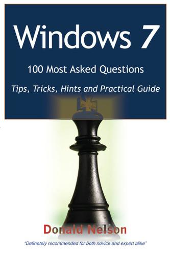 Windows 7 100 Most Asked Questions - Tips, Tricks, Hints and Practical Guide