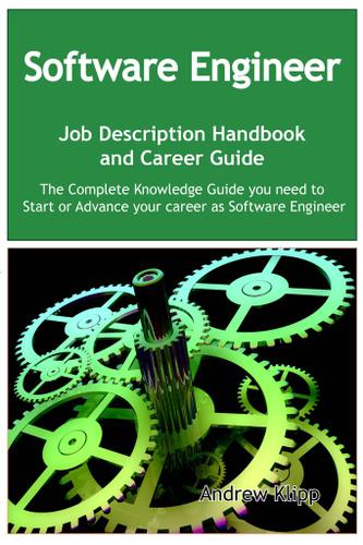 The Software Engineer Job Description Handbook and Career Guide: The Complete Knowledge Guide you need to Start or Advance your Career as Software Engineer. Practical Manual for Job-Hunters and Career-Changers.