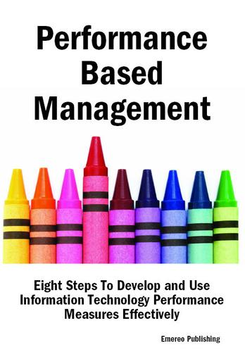 Performance Based Management: Eight Steps To Develop and Use Information Technology Performance Measures Effectively