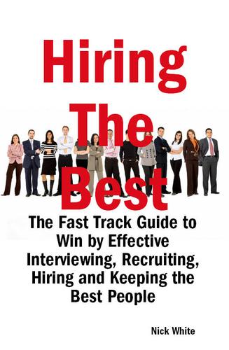 Hiring the Best: The Fast Track Guide to Win by Effective Interviewing, Recruiting, Hiring and Keeping the Best People
