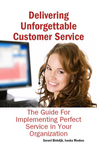 Cover image for Delivering Unforgettable Customer Service: The Guide For Implementing Perfect Service in Your Organization