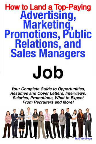 Cover image for How to Land a Top-Paying Advertising, Marketing, Promotions, Public Relations, and Sales Managers Job: Your Complete Guide to Opportunities, Resumes and Cover Letters, Interviews, Salaries, Promotions, What to Expect From Recruiters and More!
