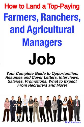 Cover image for How to Land a Top-Paying Farmers, Ranchers, and Agricultural Managers Job: Your Complete Guide to Opportunities, Resumes and Cover Letters, Interviews, Salaries, Promotions, What to Expect From Recruiters and More!