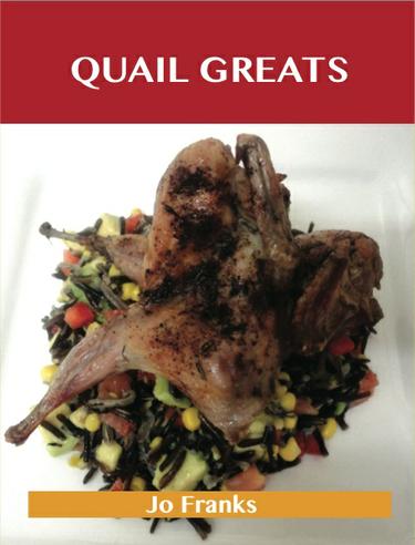 Quail Greats: Delicious Quail Recipes, The Top 44 Quail Recipes