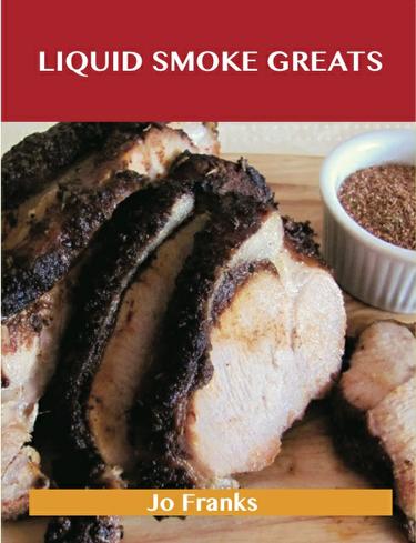 Cover image for Liquid Smoke  Greats: Delicious Liquid Smoke  Recipes, The Top 71 Liquid Smoke  Recipes